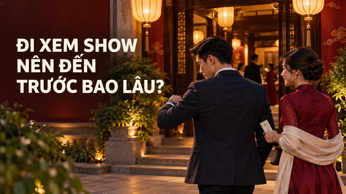 Đi xem show nên đến trước bao lâu để chủ động vào cửa
